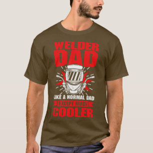 Welder Dad Like A Normal Dad Except Much Cooler T-Shirt