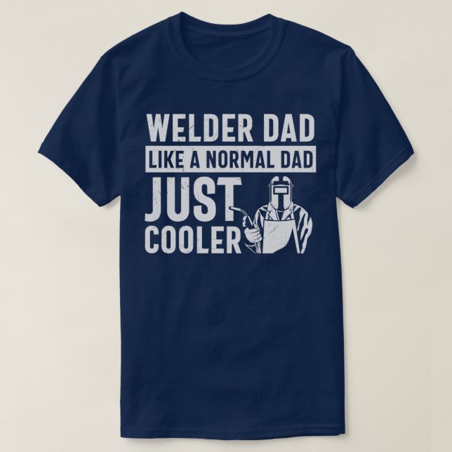 WELDER DAD LIKE A NORMAL DAD JUST COOLER T-Shirt (Design Front)