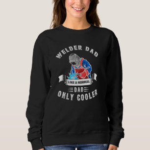 Welder Dad  Welding Quotes Fathers Day Steelworker Sweatshirt