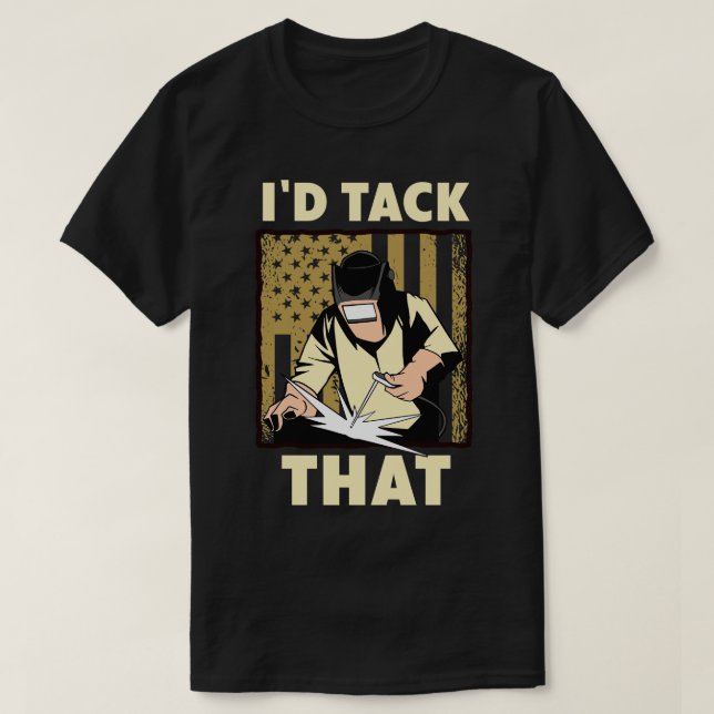 Welder Design For Men Funny Welding Id Tack That T-Shirt (Design Front)