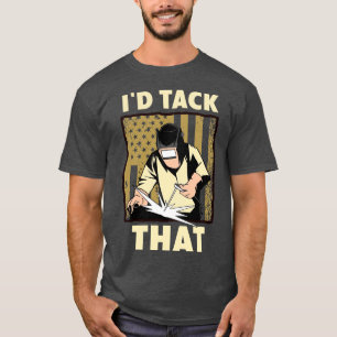 Welder Design For Men Funny Welding Id Tack That T-Shirt