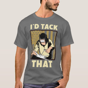 Welder Design For Men Funny Welding Id Tack That T-Shirt
