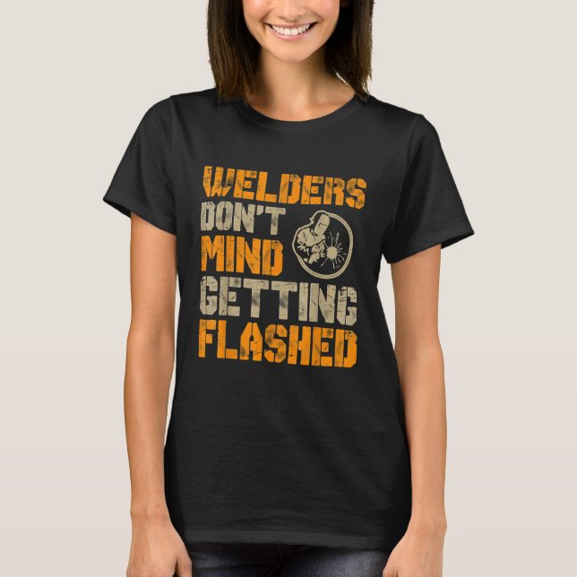 Welder Dont Mind Getting Flashed T-Shirt (Front)