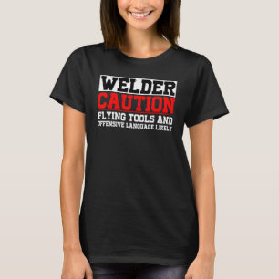 Welder Flying Tools And Offensive Language Likely T-Shirt