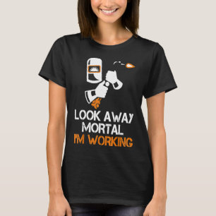 Welder Gifts Look Away Mortal I'm Working Funny We T-Shirt