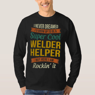 Welder Helper Gifts  Funny Appreciation T-Shirt