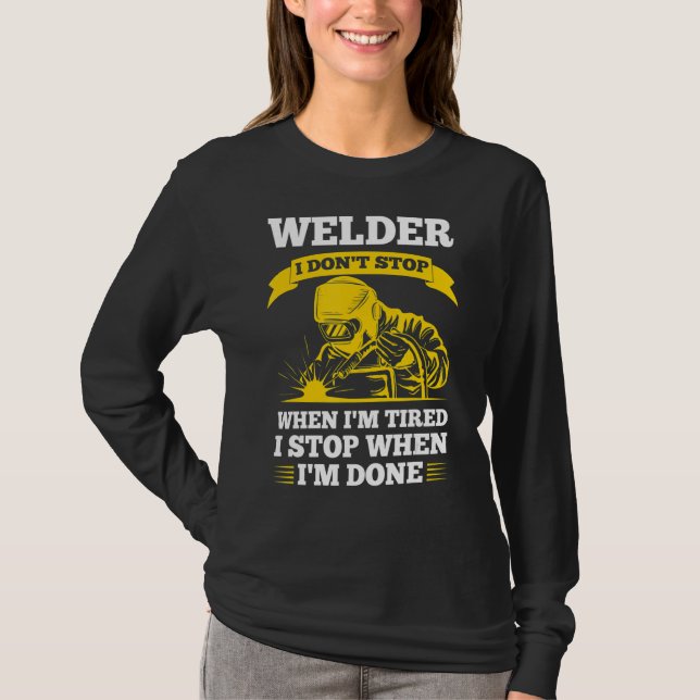 welder I don't stop when I'm tired I stop when I'm T-Shirt (Front)