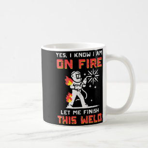 Welder Im On Fire Let Me Finish Weld Funny Men Wom Coffee Mug