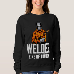 Welder King Of Trades  Welder Saying For Proud Met Sweatshirt