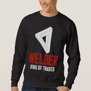 Welder King Of Trades  Welder Saying For Proud Met Sweatshirt