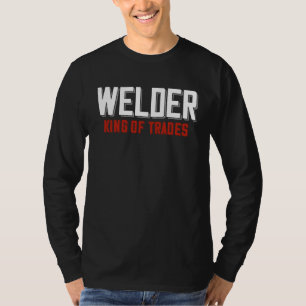 Welder King Of Trades  Welder Saying For Proud Met T-Shirt