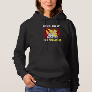Welder Meme Look Away Mortal I'm Welding Welder Hoodie