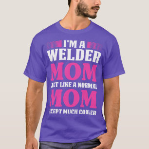 Welder Mum Just Like A Normal Proud Welder T Shirt