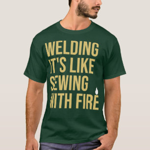 Welder Quote Welding its like sewing with fire1 T-Shirt