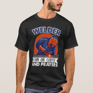 Welder run on coffee and prayers Weld Worker Welde T-Shirt