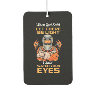 Welder Said Watch Your Eyes Car Air Freshener
