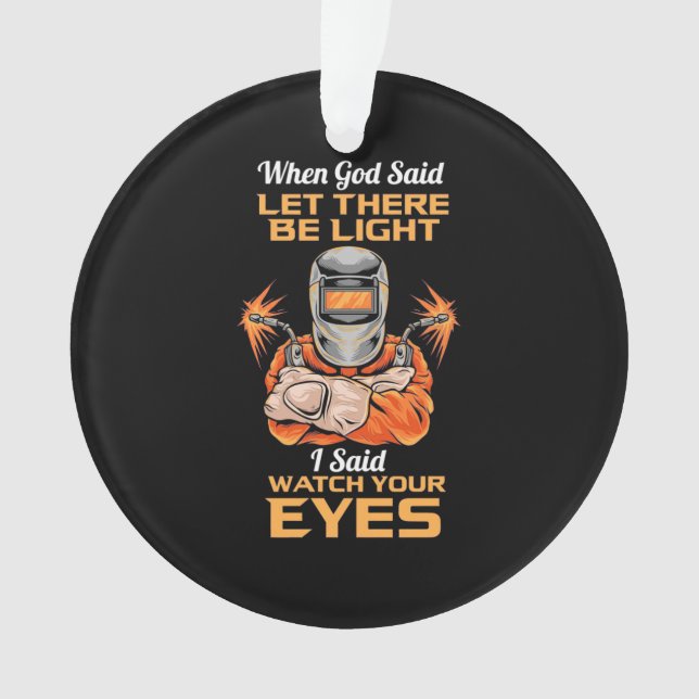 Welder Said Watch Your Eyes Ornament (Front)