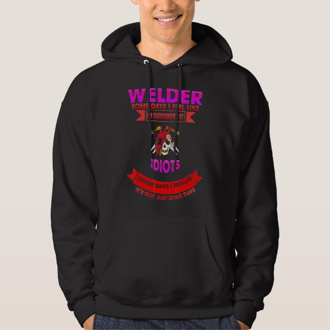 Welder Some Days Idiots Sarcastic Funny Hoodie (Front)