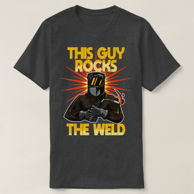 Welder This Guy Rocks The Weld T-Shirt (Design Front)