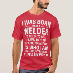Welder To Hold To Aid To Save Proud Welder T Shirt