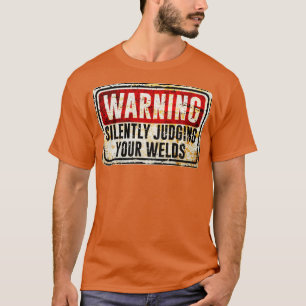 Welder Warning Silently Judging Your Welds T-Shirt