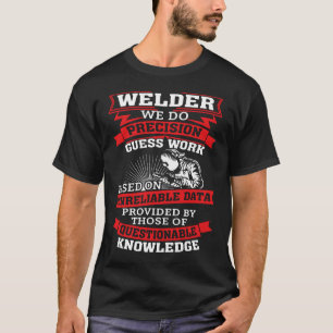 Welder We Do Precision Guess Work Based On Unrelia T-Shirt