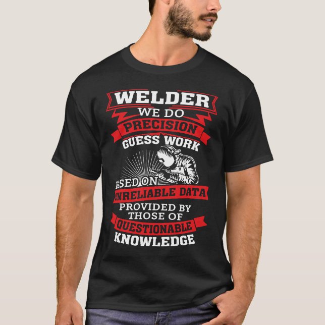 Welder We Do Precision Guess Work Based On Unrelia T-Shirt (Front)