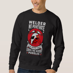 Welder we penetrate the Deepest and leave the nice Sweatshirt