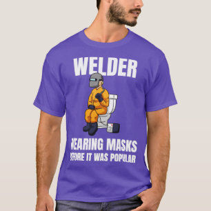 Welder Wearing Masks Before It Was Popular T-Shirt