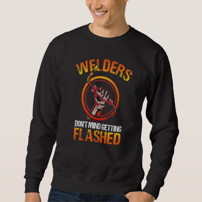 Welder Weld WeldingGetting Flashed Sweatshirt (Front)