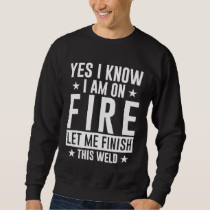 Welder Welding I Know I Am On Fire Proud Father Da Sweatshirt
