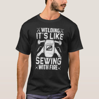 Welder Welding It's Like Sewing With Fire Crafts T-Shirt