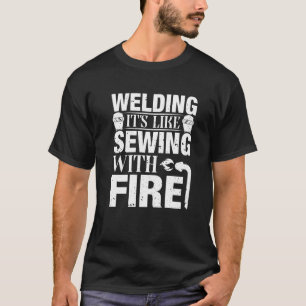 Welder Welding It's Like Sewing With Fire Crafts T-Shirt