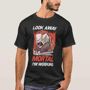 Welder Welding Metal Worker Look Away Mortal I'm T-Shirt