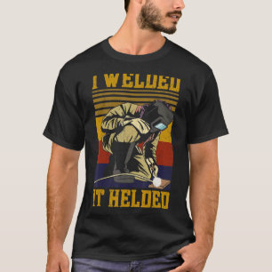 Welder Welding Pun Vintage Retro I Welded It Helde T-Shirt
