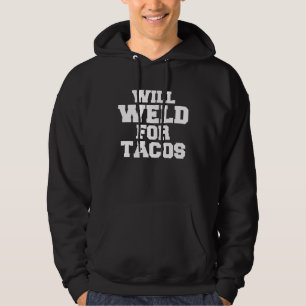 Welder will weld for Tacos Welders Welding Metalwo Hoodie
