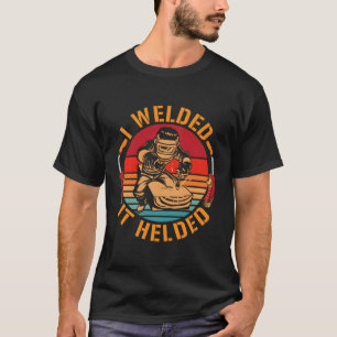 Welder Worker Slworker I Welded It Helded Welding T-Shirt