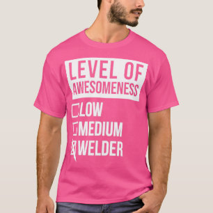 WelderFunny Level Of Awesomeness Low Weld Welder W T-Shirt