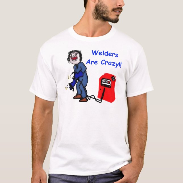 Welders are Crazy T-Shirt (Front)