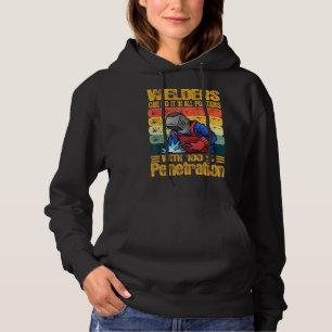 Welders Can Do It In All Positions With 100 Penetr Hoodie
