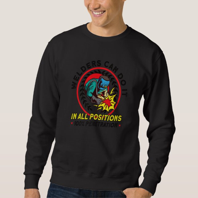 Welders Can Do It In every Position 100 Penetratio Sweatshirt (Front)