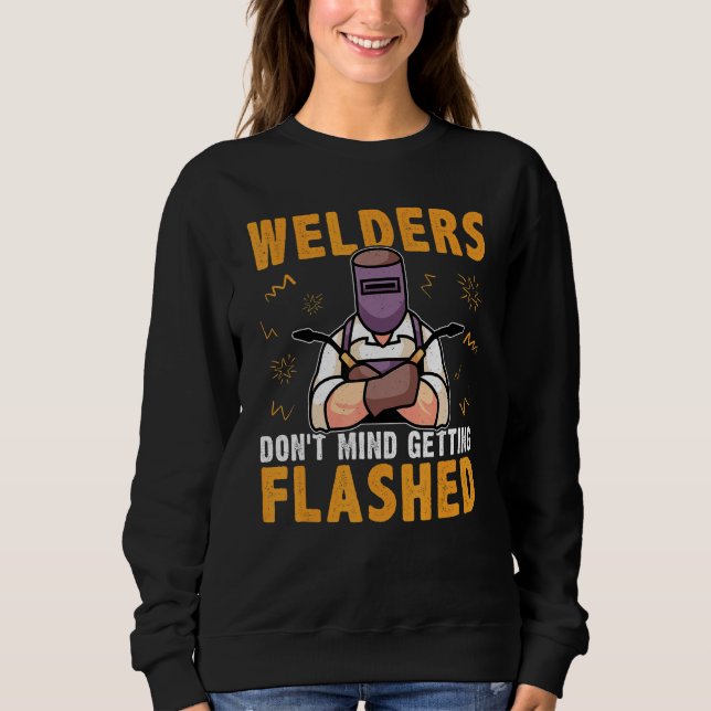 Welders Don't Mind Getting Flashed Sweatshirt (Front)
