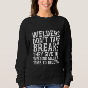 Welders Don't Take Breaks Sweatshirt