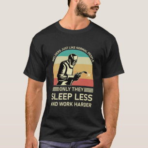 Welders Just Like Normal People - Welder Welding T-Shirt