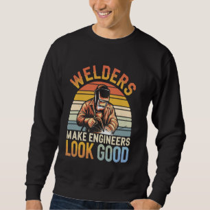 Welders Make Engineers Look Good Funny Welding Sweatshirt