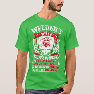 Welders Wife Yes He Is Working Proud Welder T Shir T-Shirt