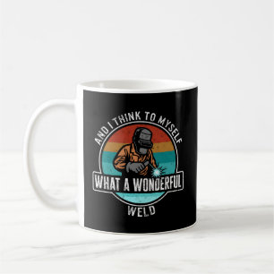 Welding And I Think To Myself W A Wonderful Weld M Coffee Mug