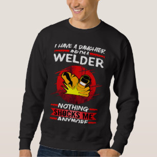 Welding I Have A Daughter And I'm A Welder Weld Sweatshirt