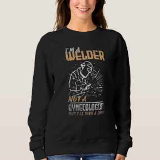 Welding I'm a Welder not a gynecologist but I'll t Sweatshirt