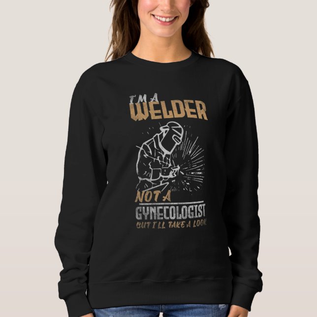 Welding I'm a Welder not a gynecologist but I'll t Sweatshirt (Front)